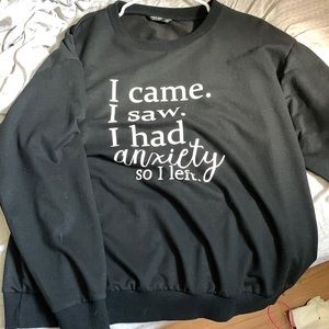 Black graphic sweatshirt “I came I saw I had anxiety so I left”